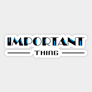 14 - IMPORTANT THING Sticker